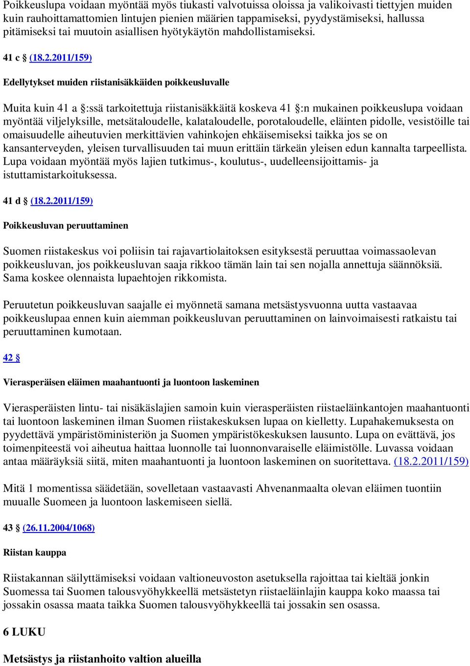2011/159) Edellytykset muiden riistanisäkkäiden poikkeusluvalle Muita kuin 41 a :ssä tarkoitettuja riistanisäkkäitä koskeva 41 :n mukainen poikkeuslupa voidaan myöntää viljelyksille, metsätaloudelle,