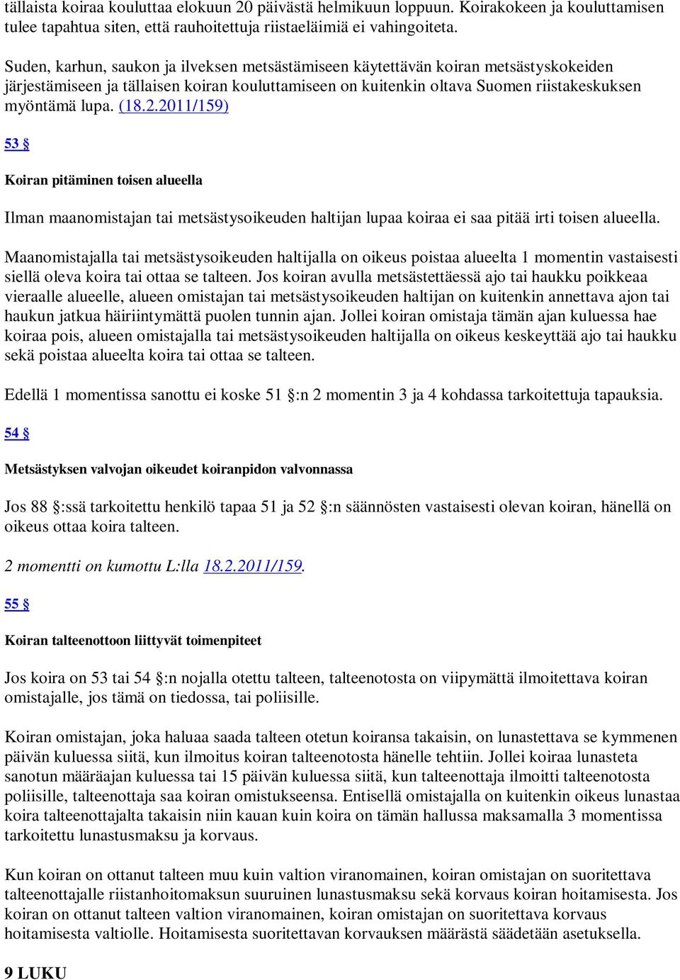 2011/159) 53 Koiran pitäminen toisen alueella Ilman maanomistajan tai metsästysoikeuden haltijan lupaa koiraa ei saa pitää irti toisen alueella.