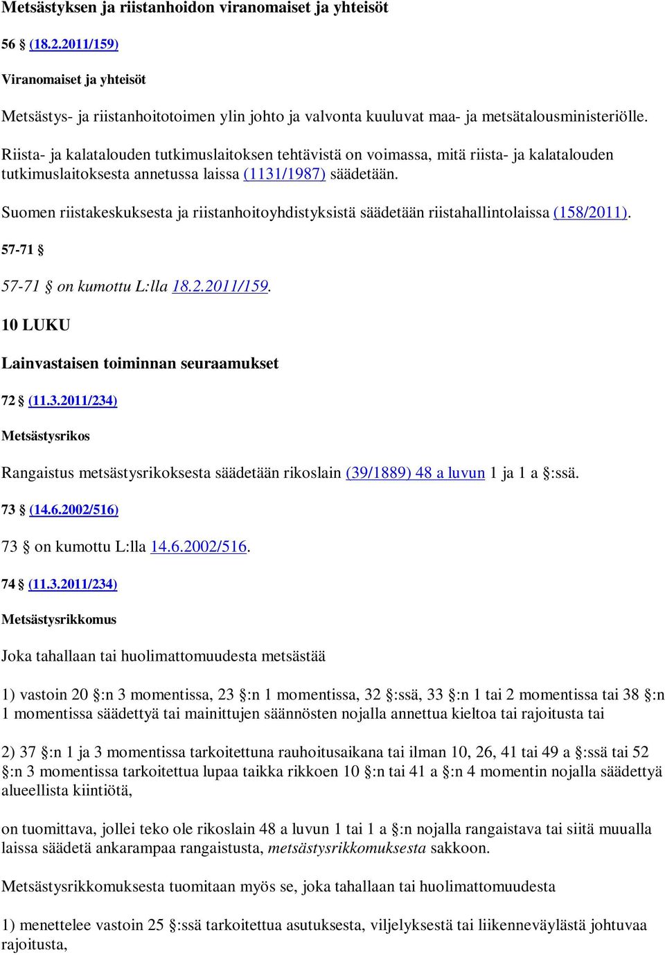 Suomen riistakeskuksesta ja riistanhoitoyhdistyksistä säädetään riistahallintolaissa (158/2011). 57-71 57-71 on kumottu L:lla 18.2.2011/159. 10 LUKU Lainvastaisen toiminnan seuraamukset 72 (11.3.