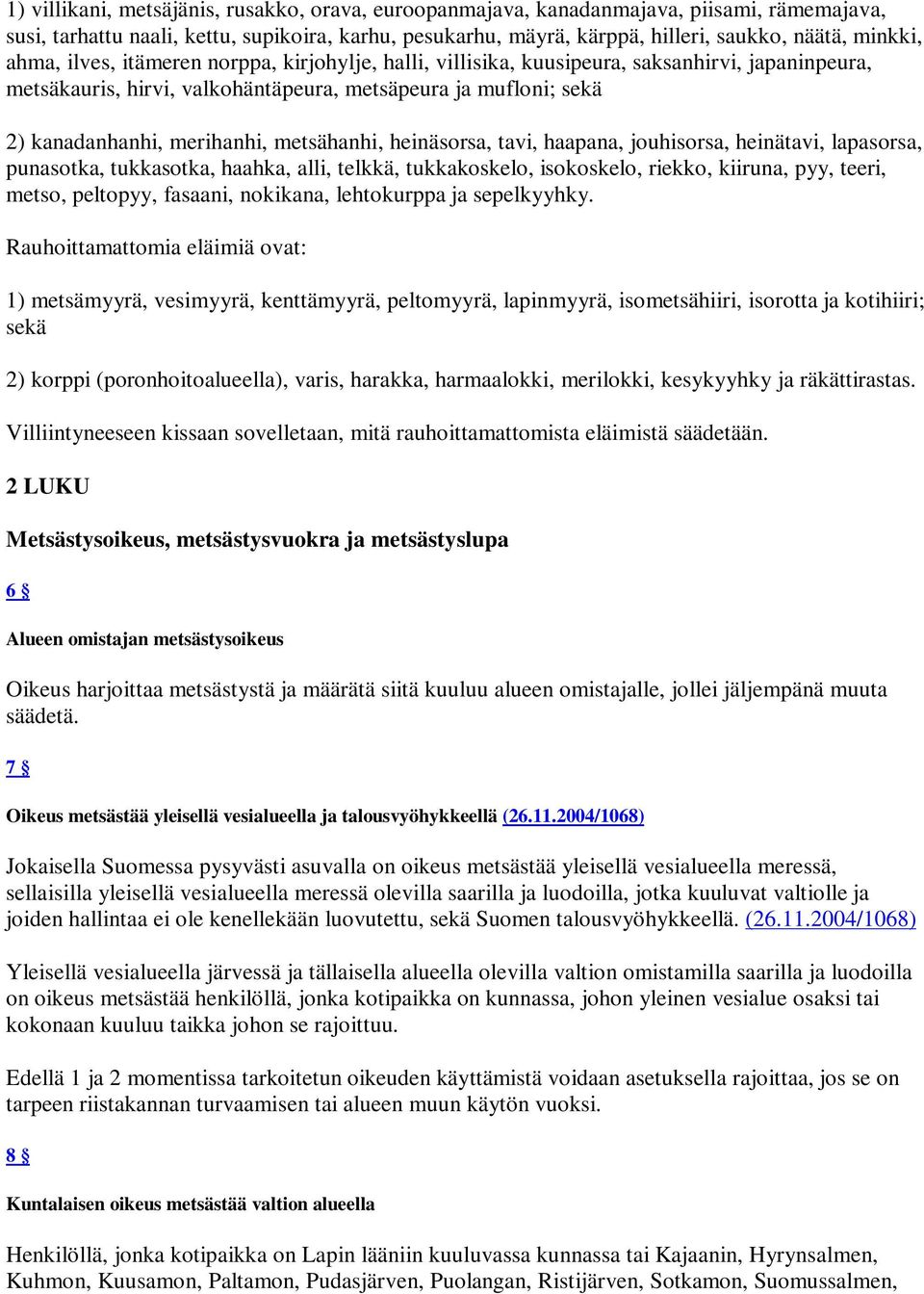 metsähanhi, heinäsorsa, tavi, haapana, jouhisorsa, heinätavi, lapasorsa, punasotka, tukkasotka, haahka, alli, telkkä, tukkakoskelo, isokoskelo, riekko, kiiruna, pyy, teeri, metso, peltopyy, fasaani,