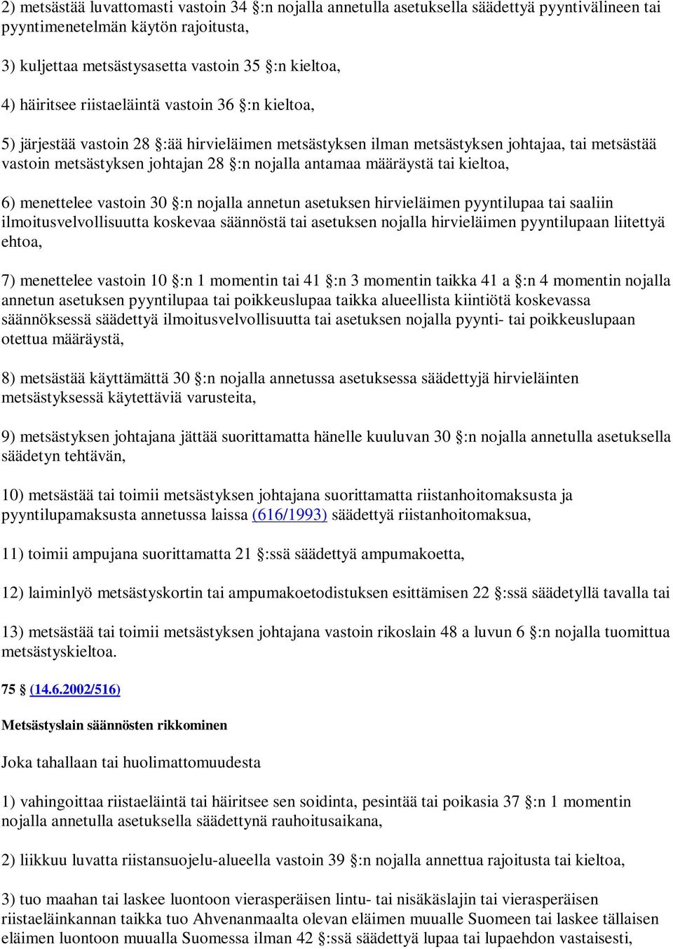 kieltoa, 6) menettelee vastoin 30 :n nojalla annetun asetuksen hirvieläimen pyyntilupaa tai saaliin ilmoitusvelvollisuutta koskevaa säännöstä tai asetuksen nojalla hirvieläimen pyyntilupaan liitettyä