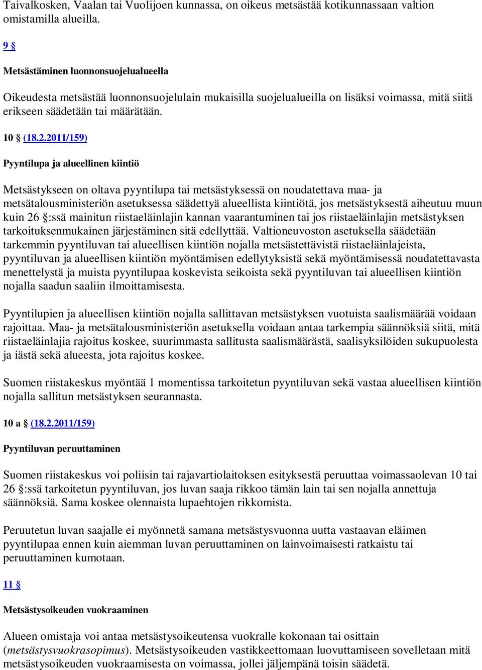 2011/159) Pyyntilupa ja alueellinen kiintiö Metsästykseen on oltava pyyntilupa tai metsästyksessä on noudatettava maa- ja metsätalousministeriön asetuksessa säädettyä alueellista kiintiötä, jos