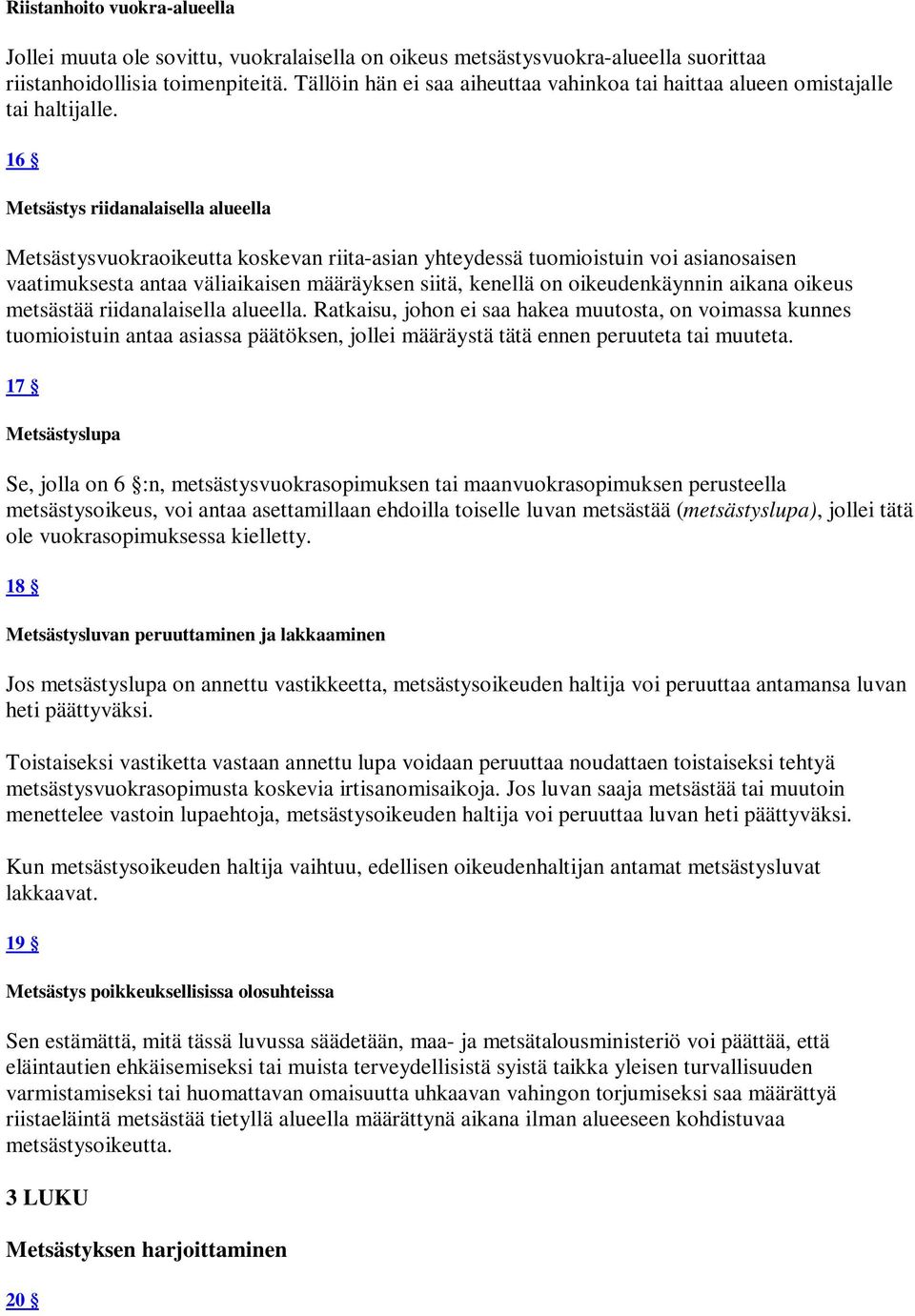 16 Metsästys riidanalaisella alueella Metsästysvuokraoikeutta koskevan riita-asian yhteydessä tuomioistuin voi asianosaisen vaatimuksesta antaa väliaikaisen määräyksen siitä, kenellä on