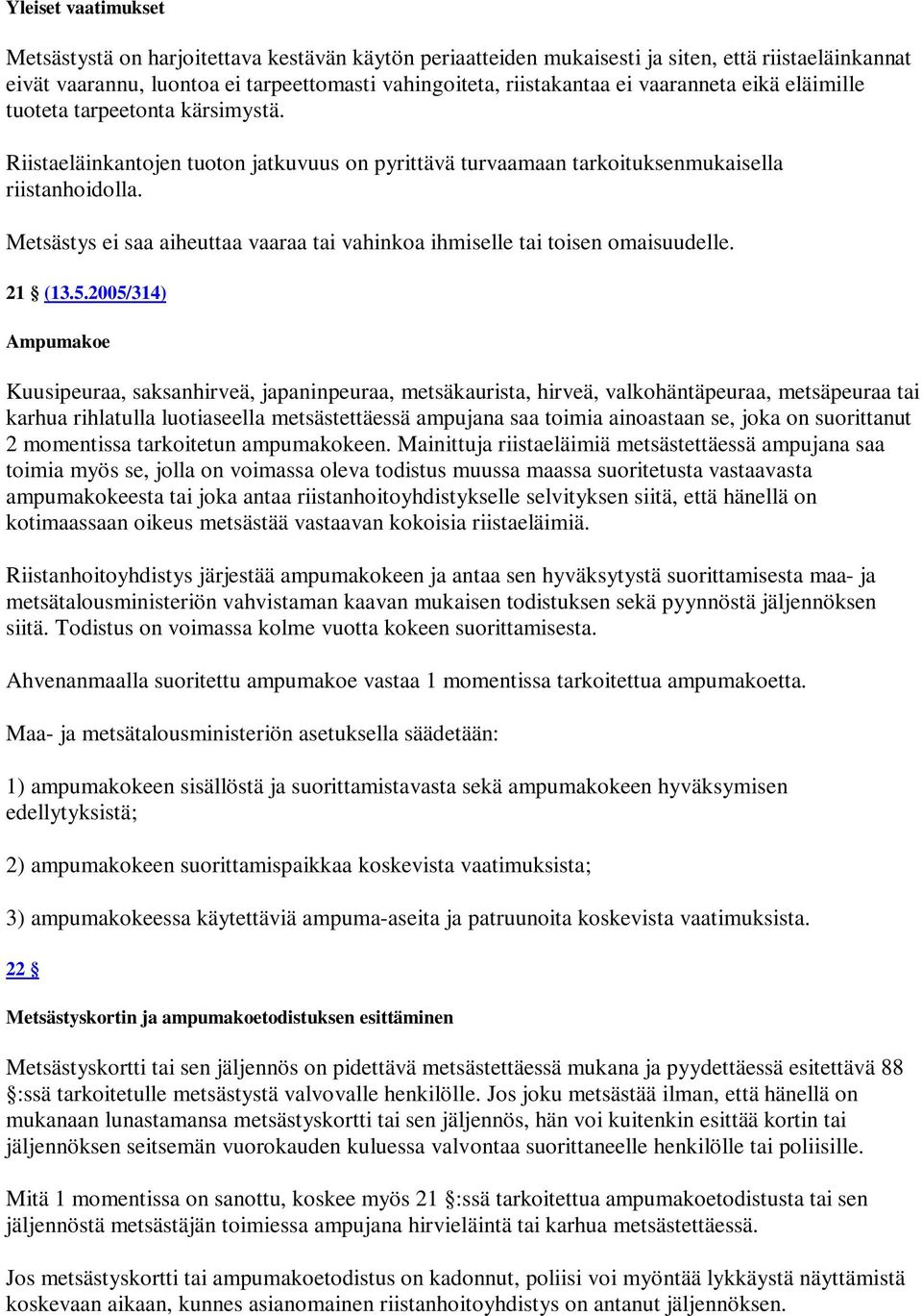 Metsästys ei saa aiheuttaa vaaraa tai vahinkoa ihmiselle tai toisen omaisuudelle. 21 (13.5.