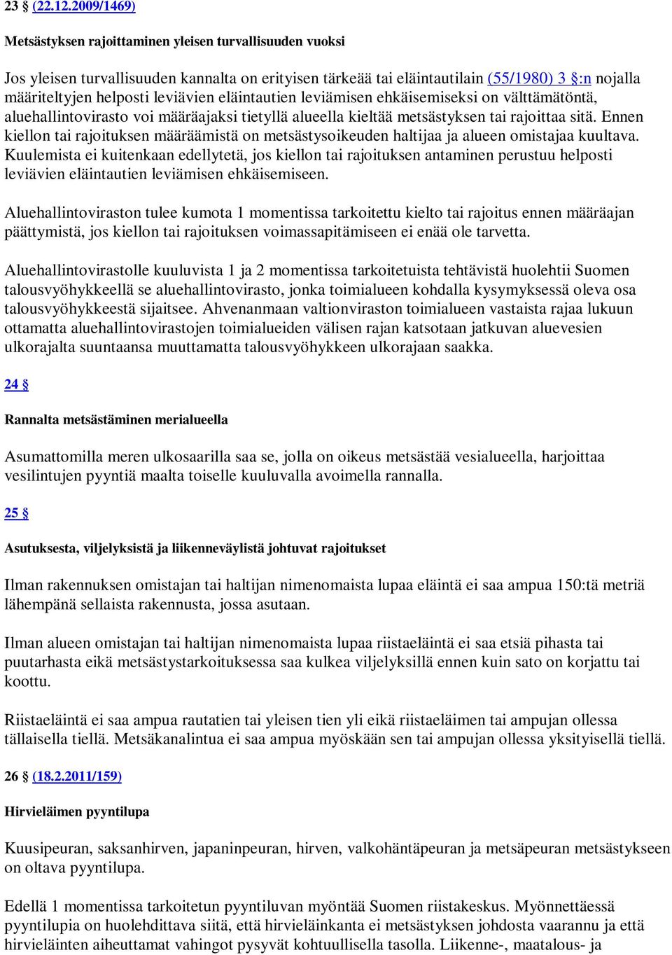 eläintautien leviämisen ehkäisemiseksi on välttämätöntä, aluehallintovirasto voi määräajaksi tietyllä alueella kieltää metsästyksen tai rajoittaa sitä.