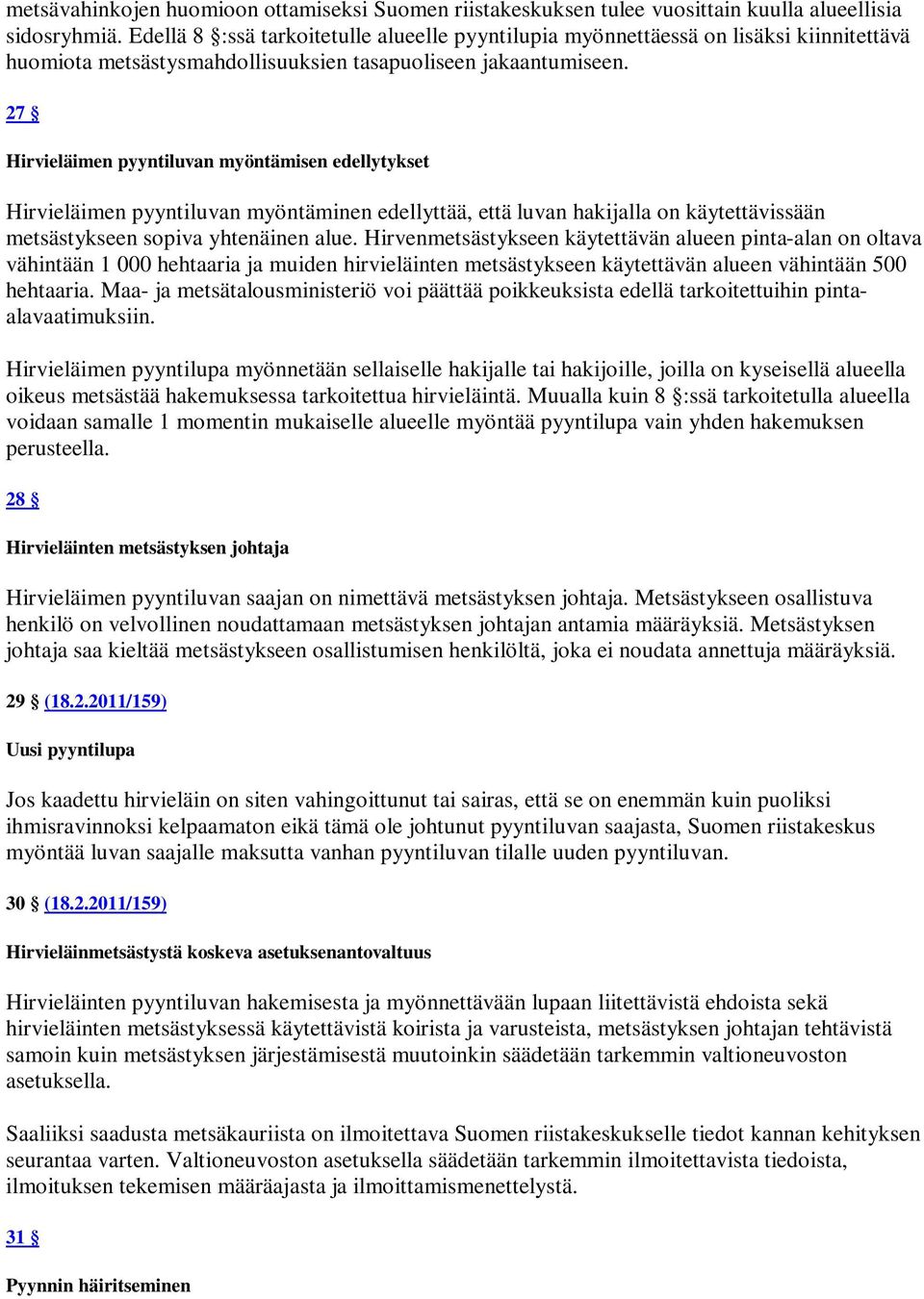 27 Hirvieläimen pyyntiluvan myöntämisen edellytykset Hirvieläimen pyyntiluvan myöntäminen edellyttää, että luvan hakijalla on käytettävissään metsästykseen sopiva yhtenäinen alue.