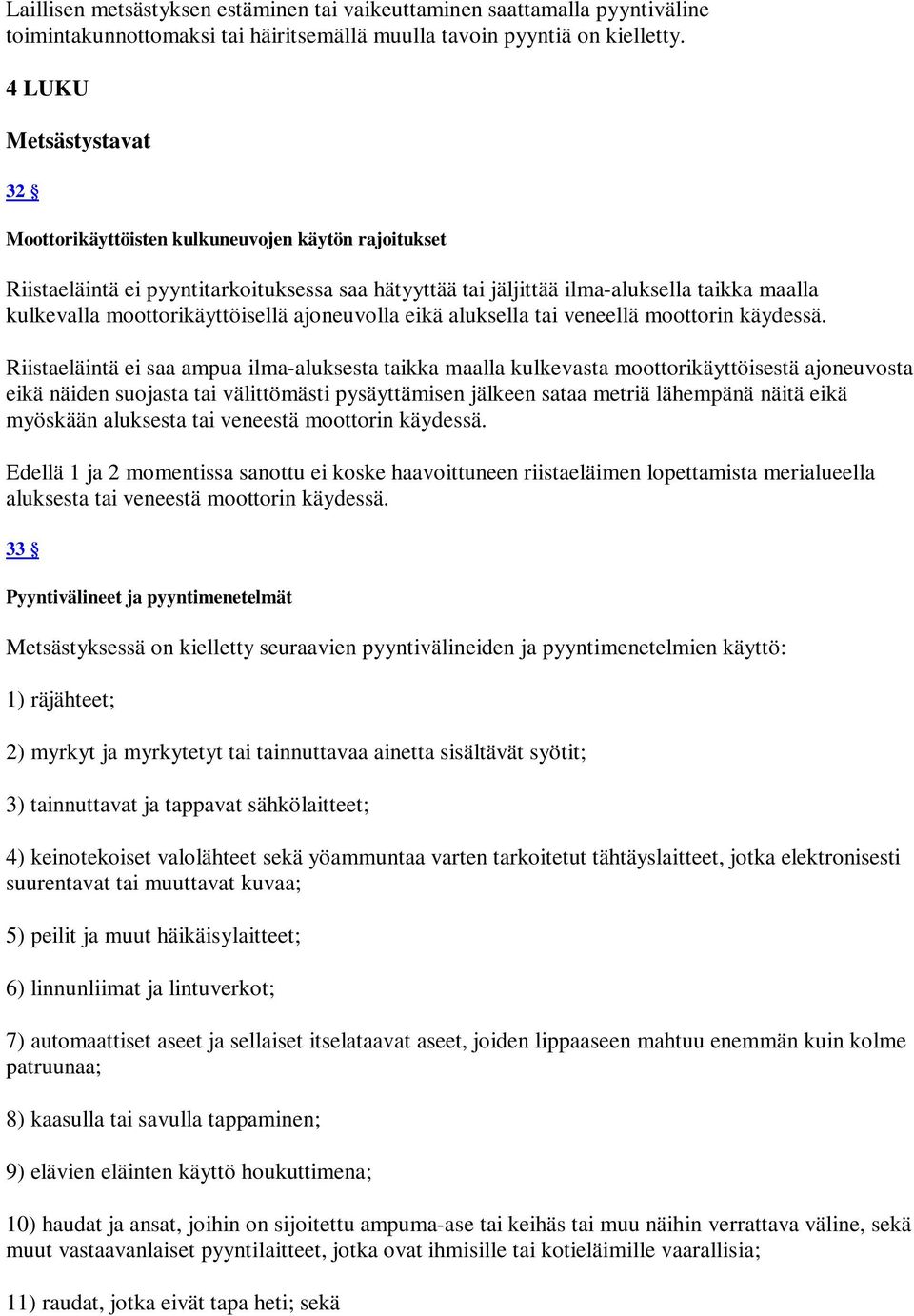 moottorikäyttöisellä ajoneuvolla eikä aluksella tai veneellä moottorin käydessä.