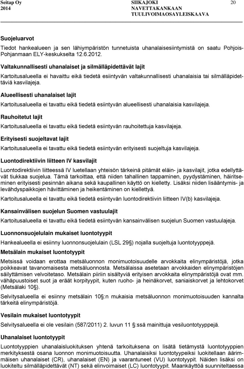 Alueellisesti uhanalaiset lajit Kartoitusalueella ei tavattu eikä tiedetä esiintyvän alueellisesti uhanalaisia kasvilajeja.