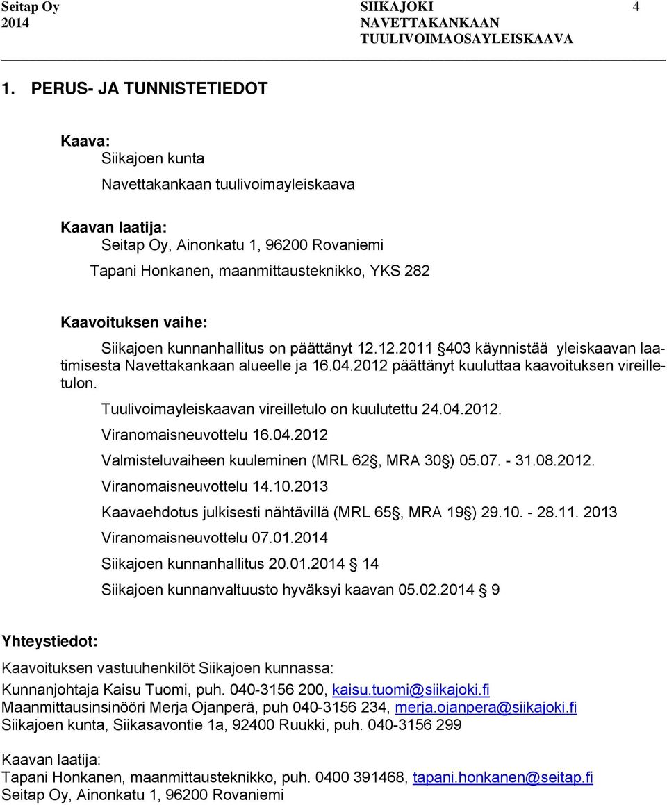 vaihe: Siikajoen kunnanhallitus on päättänyt 12.12.2011 403 käynnistää yleiskaavan laatimisesta Navettakankaan alueelle ja 16.04.2012 päättänyt kuuluttaa kaavoituksen vireilletulon.