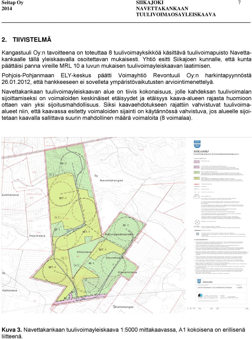 Pohjois-Pohjanmaan ELY-keskus päätti Voimayhtiö Revontuuli Oy:n harkintapyynnöstä 26.01.2012, että hankkeeseen ei sovelleta ympäristövaikutusten arviointimenettelyä.