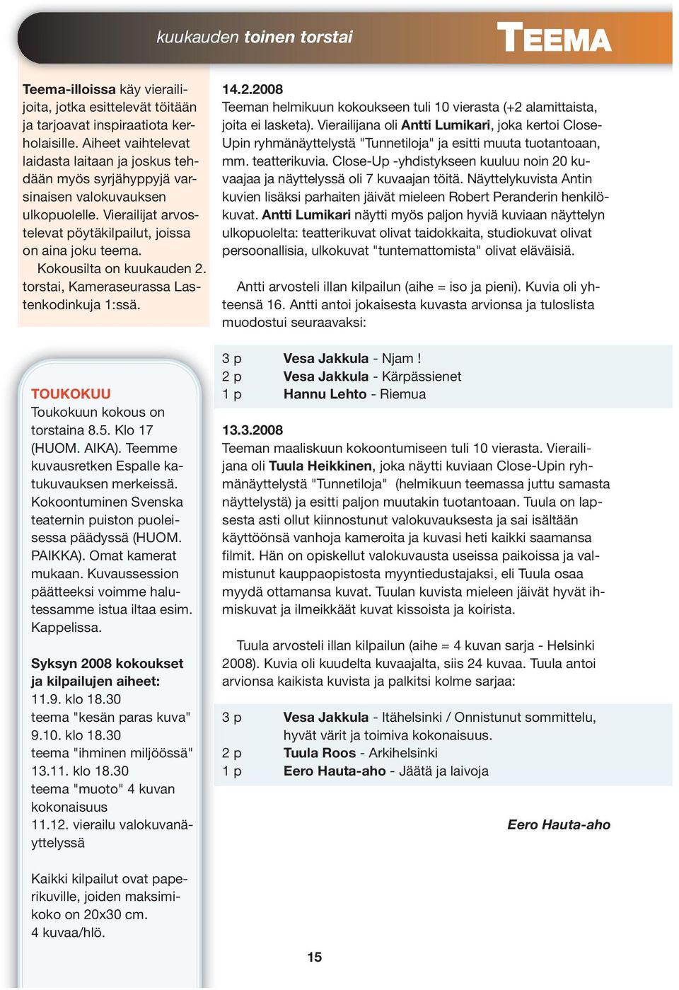 Kokousilta on kuukauden 2. torstai, Kameraseurassa Lastenkodinkuja 1:ssä. TOUKOKUU Toukokuun kokous on torstaina 8.5. Klo 17 (HUOM. AIKA). Teemme kuvausretken Espalle katukuvauksen merkeissä.