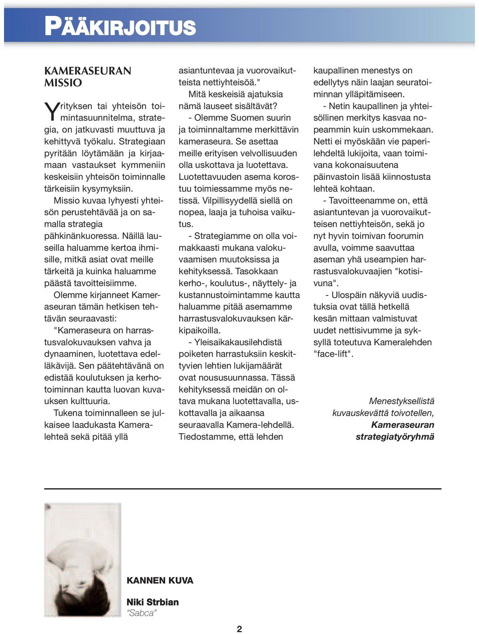 Missio kuvaa lyhyesti yhteisön perustehtävää ja on samalla strategia pähkinänkuoressa.