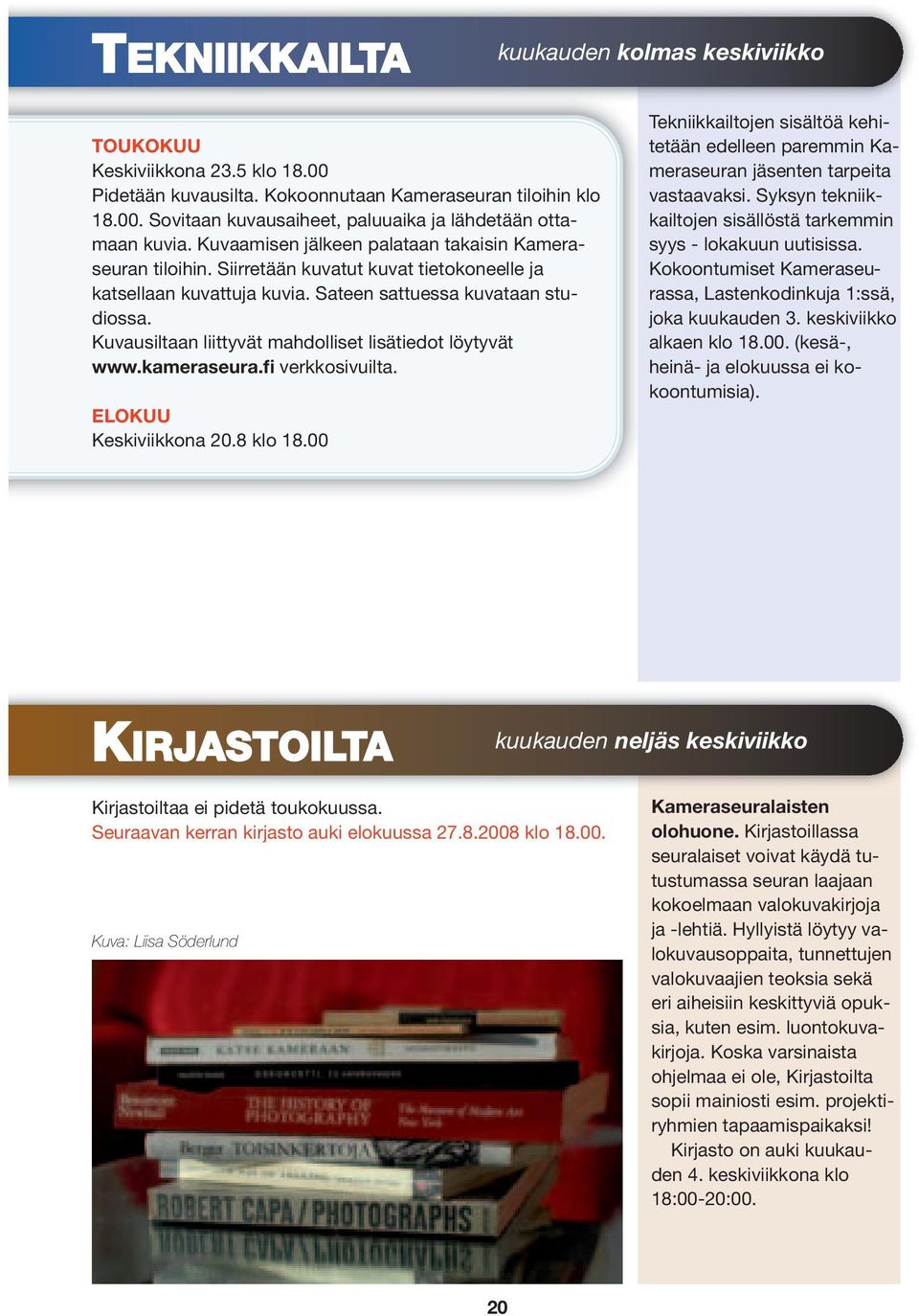 Kuvausiltaan liittyvät mahdolliset lisätiedot löytyvät www.kameraseura.fi verkkosivuilta. ELOKUU Keskiviikkona 20.8 klo 18.