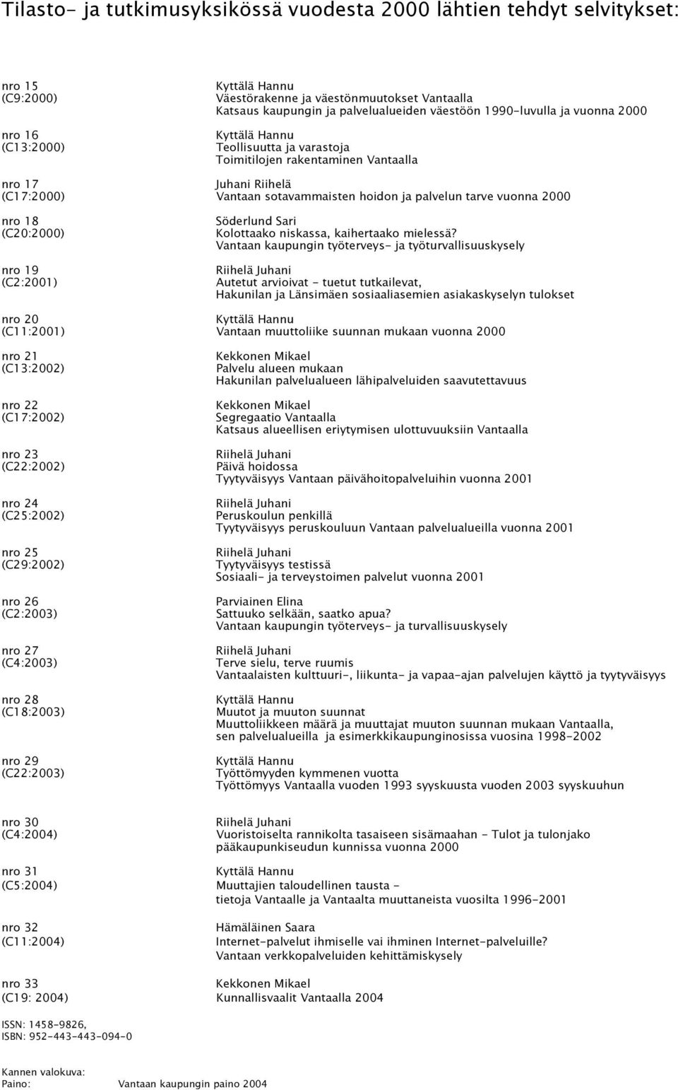 palvelun tarve vuonna 2000 nro 18 (C20:2000) nro 19 (C2:2001) Söderlund Sari Kolottaako niskassa, kaihertaako mielessä?