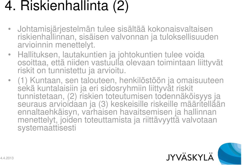 (1) Kuntaan, sen talouteen, henkilöstöön ja omaisuuteen sekä kuntalaisiin ja eri sidosryhmiin liittyvät riskit tunnistetaan, (2) riskien toteutumisen todennäköisyys