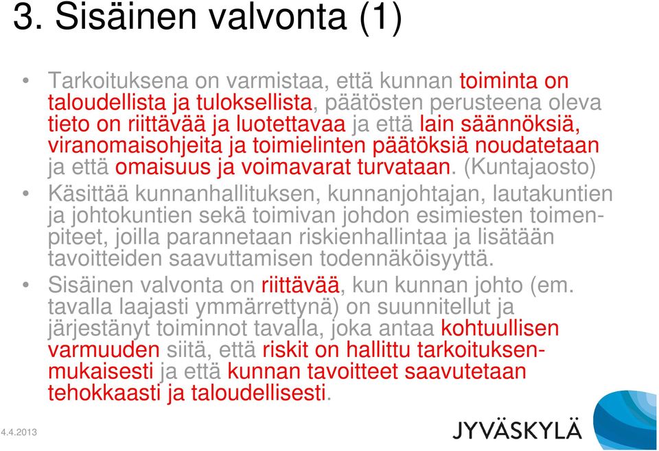 (Kuntajaosto) Käsittää kunnanhallituksen, kunnanjohtajan, lautakuntien ja johtokuntien sekä toimivan johdon esimiesten toimenpiteet, joilla parannetaan riskienhallintaa ja lisätään tavoitteiden