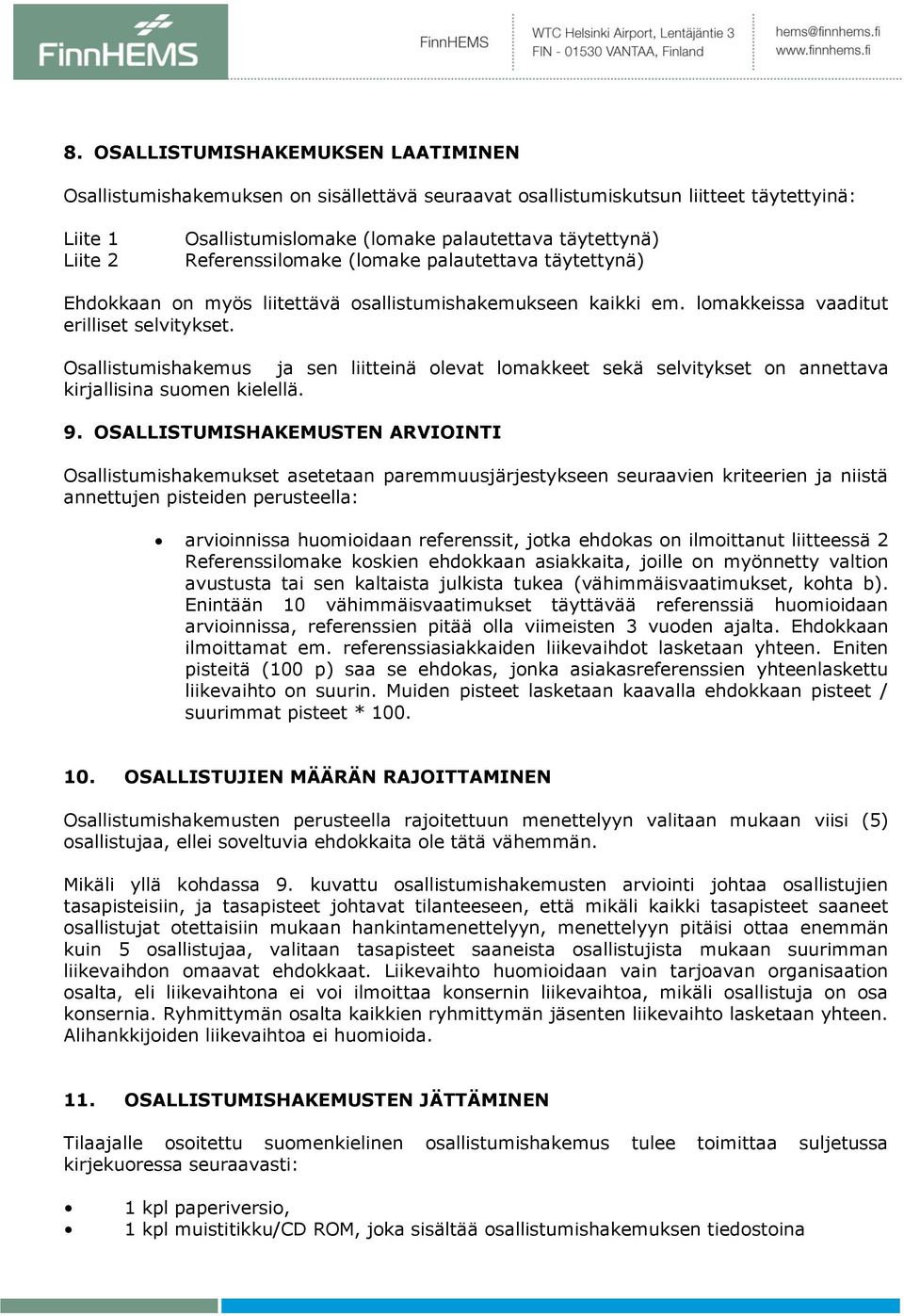 Osallistumishakemus ja sen liitteinä olevat lomakkeet sekä selvitykset on annettava kirjallisina suomen kielellä. 9.