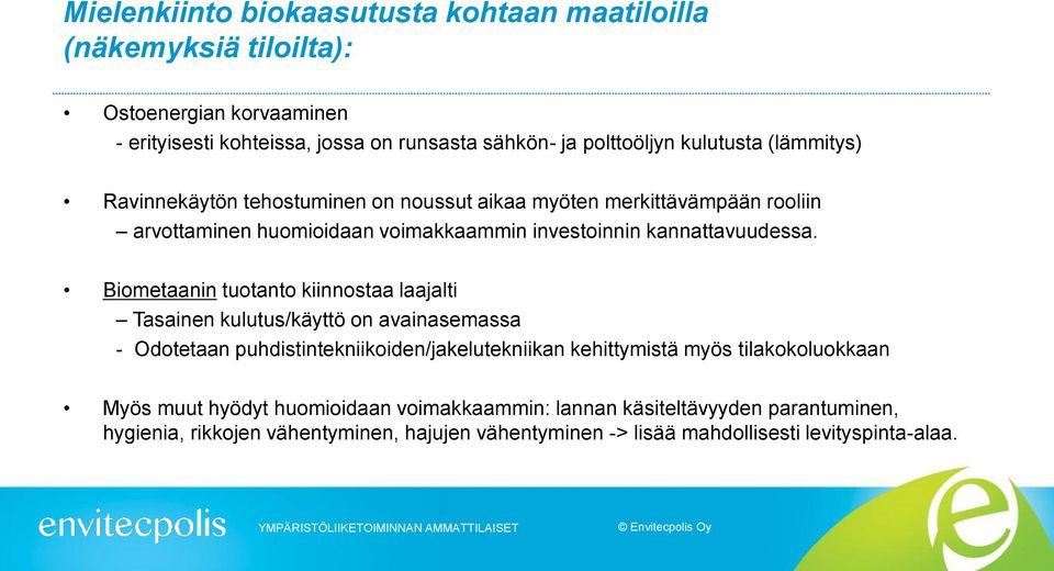 Biometaanin tuotanto kiinnostaa laajalti Tasainen kulutus/käyttö on avainasemassa - Odotetaan puhdistintekniikoiden/jakelutekniikan kehittymistä myös tilakokoluokkaan