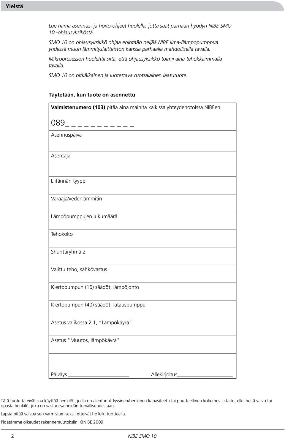 Mikroprosessori huolehtii siitä, että ohjausyksikkö toimii aina tehokkaimmalla tavalla. SMO 10 on pitkäikäinen ja luotettava ruotsalainen laatutuote.