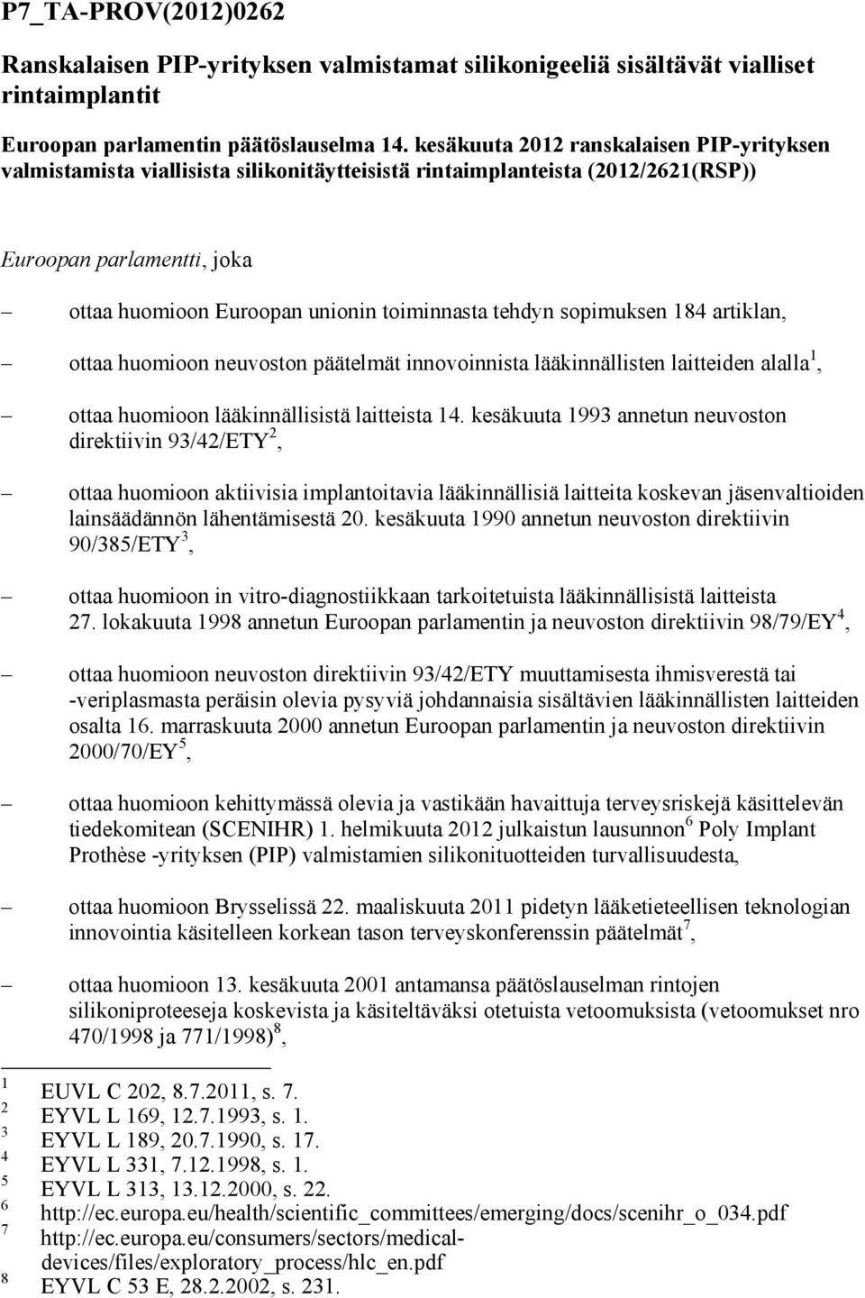 tehdyn sopimuksen 184 artiklan, ottaa huomioon neuvoston päätelmät innovoinnista lääkinnällisten laitteiden alalla 1, ottaa huomioon lääkinnällisistä laitteista 14.