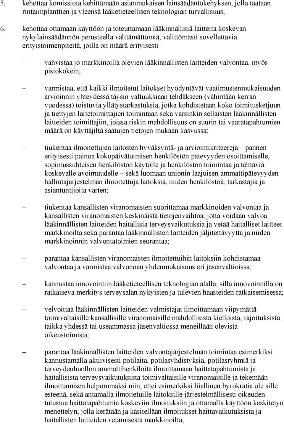 vahvistaa jo markkinoilla olevien lääkinnällisten laitteiden valvontaa, myös pistokokein; varmistaa, että kaikki ilmoitetut laitokset hyödyntävät vaatimustenmukaisuuden arvioinnin yhteydessä täysin