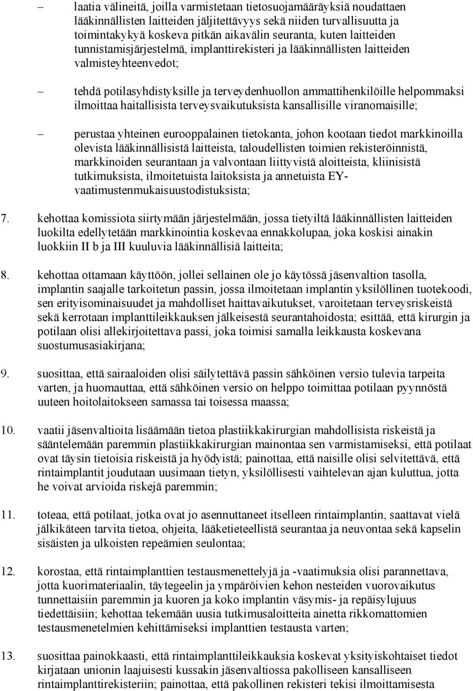haitallisista terveysvaikutuksista kansallisille viranomaisille; perustaa yhteinen eurooppalainen tietokanta, johon kootaan tiedot markkinoilla olevista lääkinnällisistä laitteista, taloudellisten