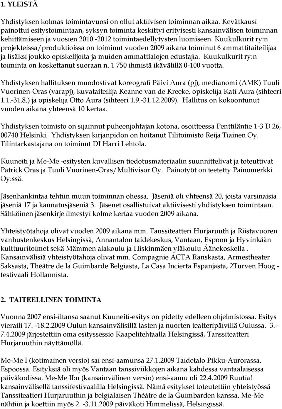 Kuukulkurit ry:n projekteissa/produktioissa on toiminut vuoden 2009 aikana toiminut 6 ammattitaiteilijaa ja lisäksi joukko opiskelijoita ja muiden ammattialojen edustajia.