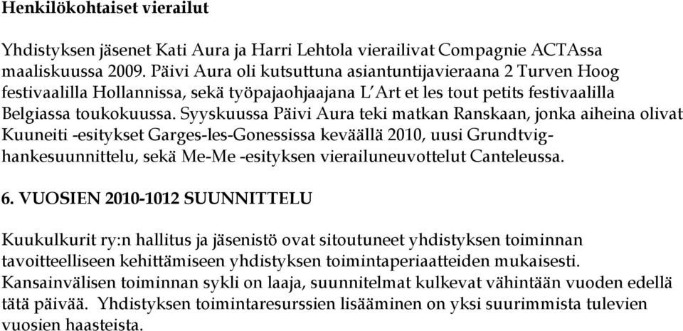 Syyskuussa Päivi Aura teki matkan Ranskaan, jonka aiheina olivat Kuuneiti -esitykset Garges-les-Gonessissa keväällä 2010, uusi Grundtvighankesuunnittelu, sekä Me-Me -esityksen vierailuneuvottelut