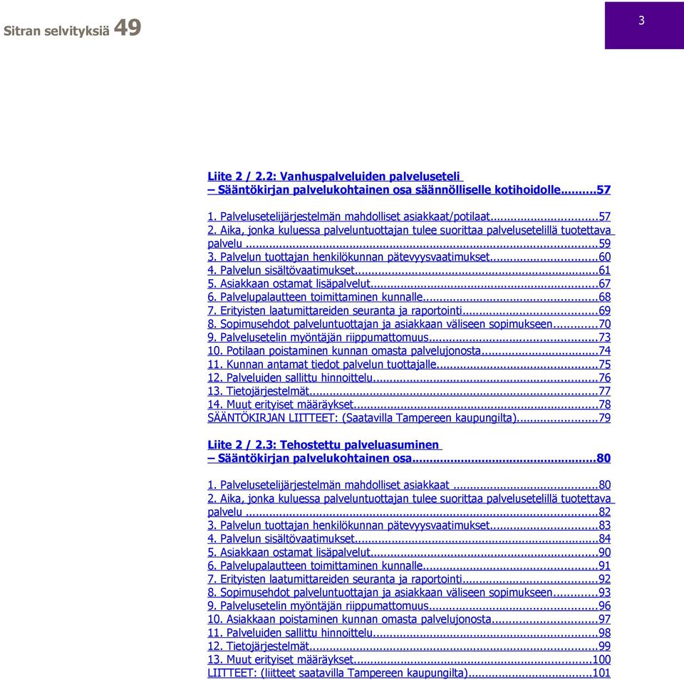 Asiakkaan ostamat lisäpalvelut...67 6. Palvelupalautteen toimittaminen kunnalle...68 7. Erityisten laatumittareiden seuranta ja raportointi...69 8.