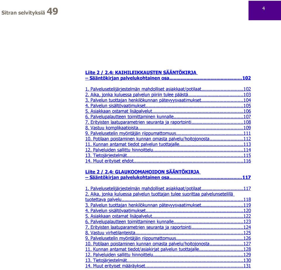 Palvelupalautteen toimittaminen kunnalle...107 7. Erityisten laatuparametrien seuranta ja raportointi...108 8. Vastuu komplikaatioista...109 9. Palvelusetelin myöntäjän riippumattomuus...111 10.