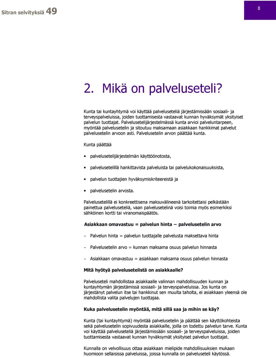 Palvelusetelijärjestelmässä kunta arvioi palveluntarpeen, myöntää palvelusetelin ja sitoutuu maksamaan asiakkaan hankkimat palvelut palvelusetelin arvoon asti. Palvelusetelin arvon päättää kunta.