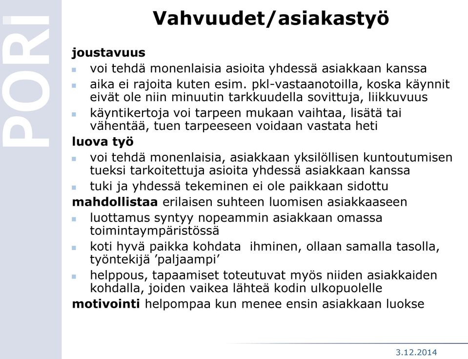 työ voi tehdä monenlaisia, asiakkaan yksilöllisen kuntoutumisen tueksi tarkoitettuja asioita yhdessä asiakkaan kanssa tuki ja yhdessä tekeminen ei ole paikkaan sidottu mahdollistaa erilaisen suhteen