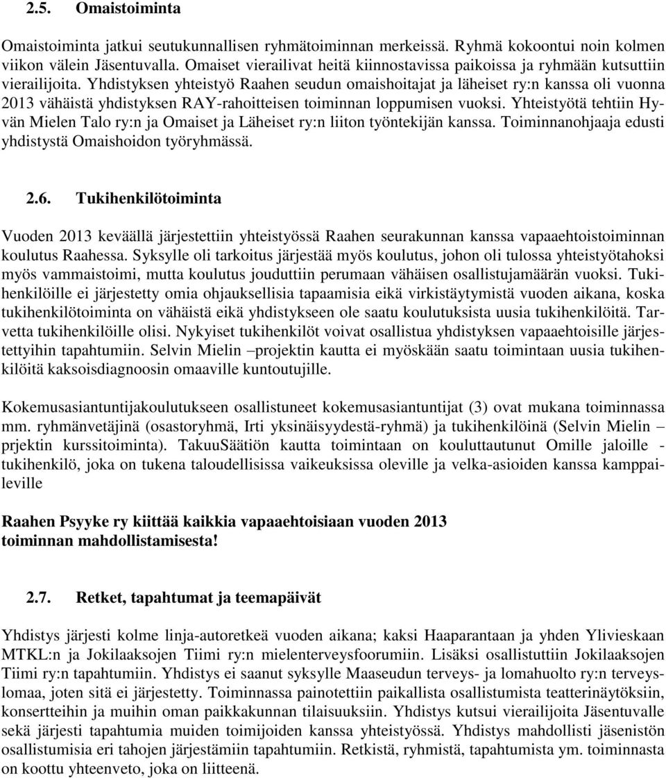 Yhdistyksen yhteistyö Raahen seudun omaishoitajat ja läheiset ry:n kanssa oli vuonna 2013 vähäistä yhdistyksen RAY-rahoitteisen toiminnan loppumisen vuoksi.