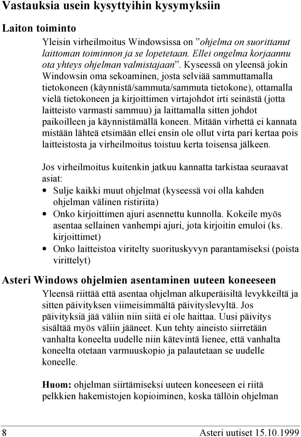 Kyseessä on yleensä jokin Windowsin oma sekoaminen, josta selviää sammuttamalla tietokoneen (käynnistä/sammuta/sammuta tietokone), ottamalla vielä tietokoneen ja kirjoittimen virtajohdot irti