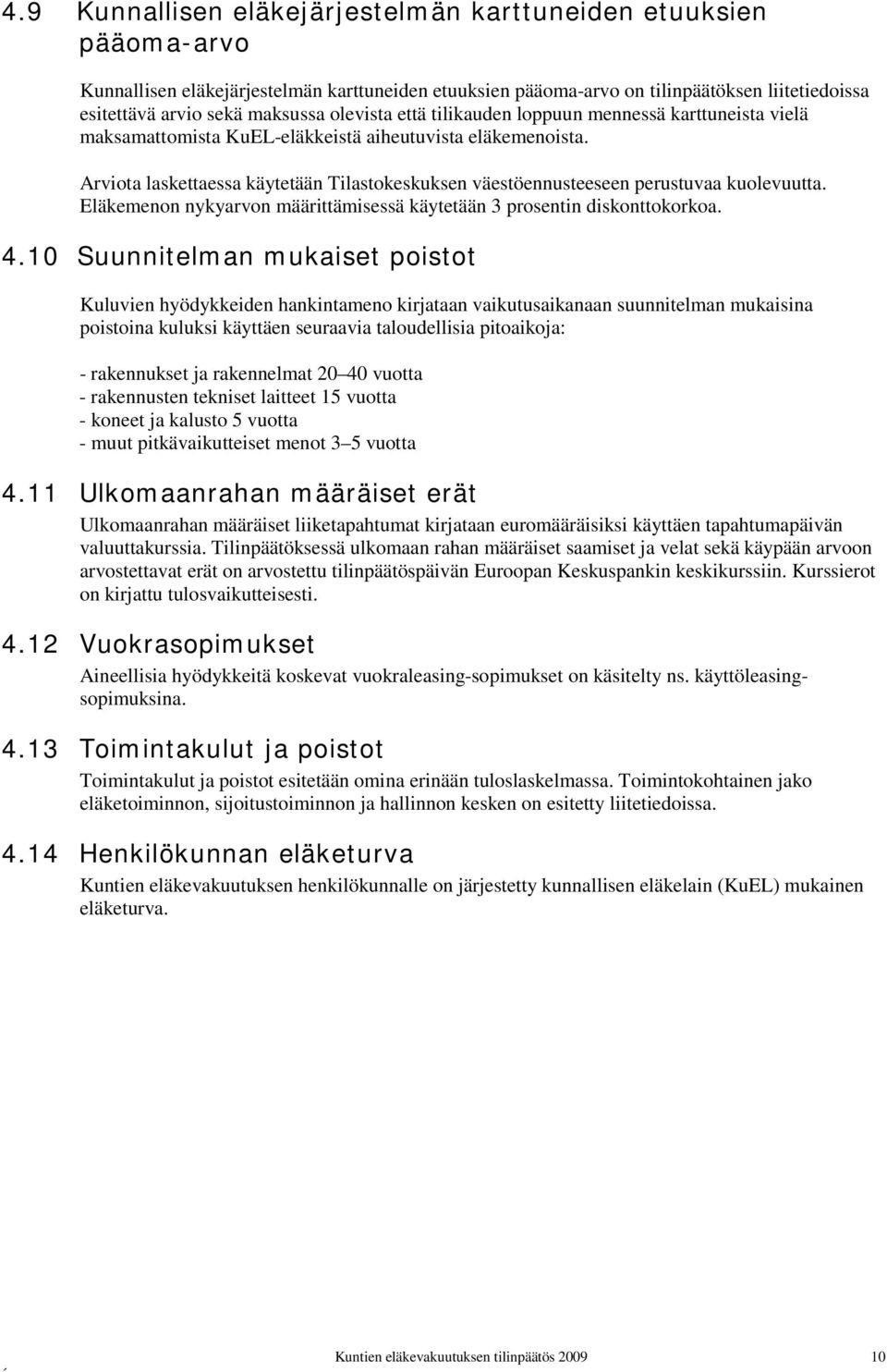 Arviota laskettaessa käytetään Tilastokeskuksen väestöennusteeseen perustuvaa kuolevuutta. Eläkemenon nykyarvon määrittämisessä käytetään 3 prosentin diskonttokorkoa. 4.