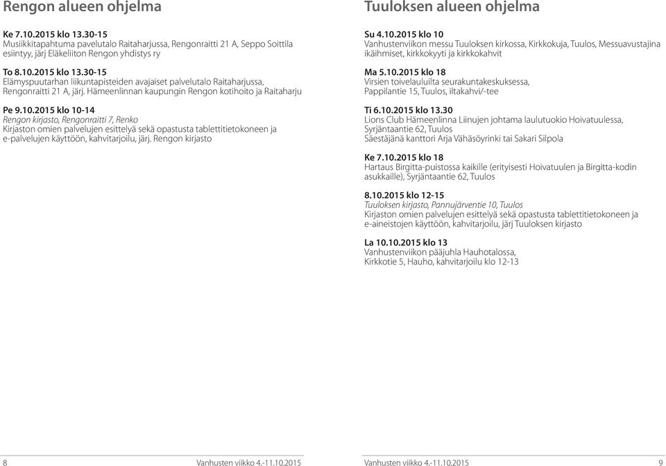 2015 klo 10-14 Rengon kirjasto, Rengonraitti 7, Renko Kirjaston omien palvelujen esittelyä sekä opastusta tablettitietokoneen ja e-palvelujen käyttöön, kahvitarjoilu, järj.
