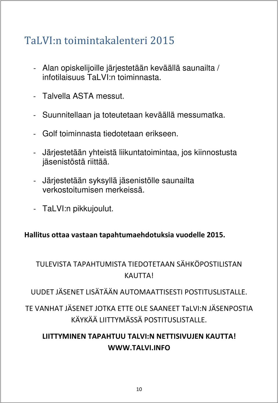 - Järjestetään syksyllä jäsenistölle saunailta verkostoitumisen merkeissä. - TaLVI:n pikkujoulut. Hallitus ottaa vastaan tapahtumaehdotuksia vuodelle 2015.