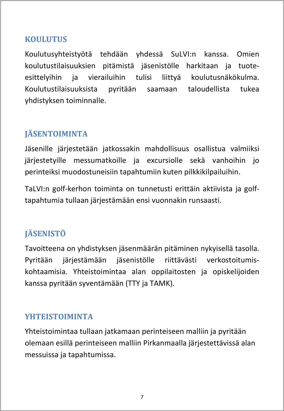 JÄSENTOIMINTA Jäsenille järjestetään jatkossakin mahdollisuus osallistua valmiiksi järjestetyille messumatkoille ja excursiolle sekä vanhoihin jo perinteiksi muodostuneisiin tapahtumiin kuten