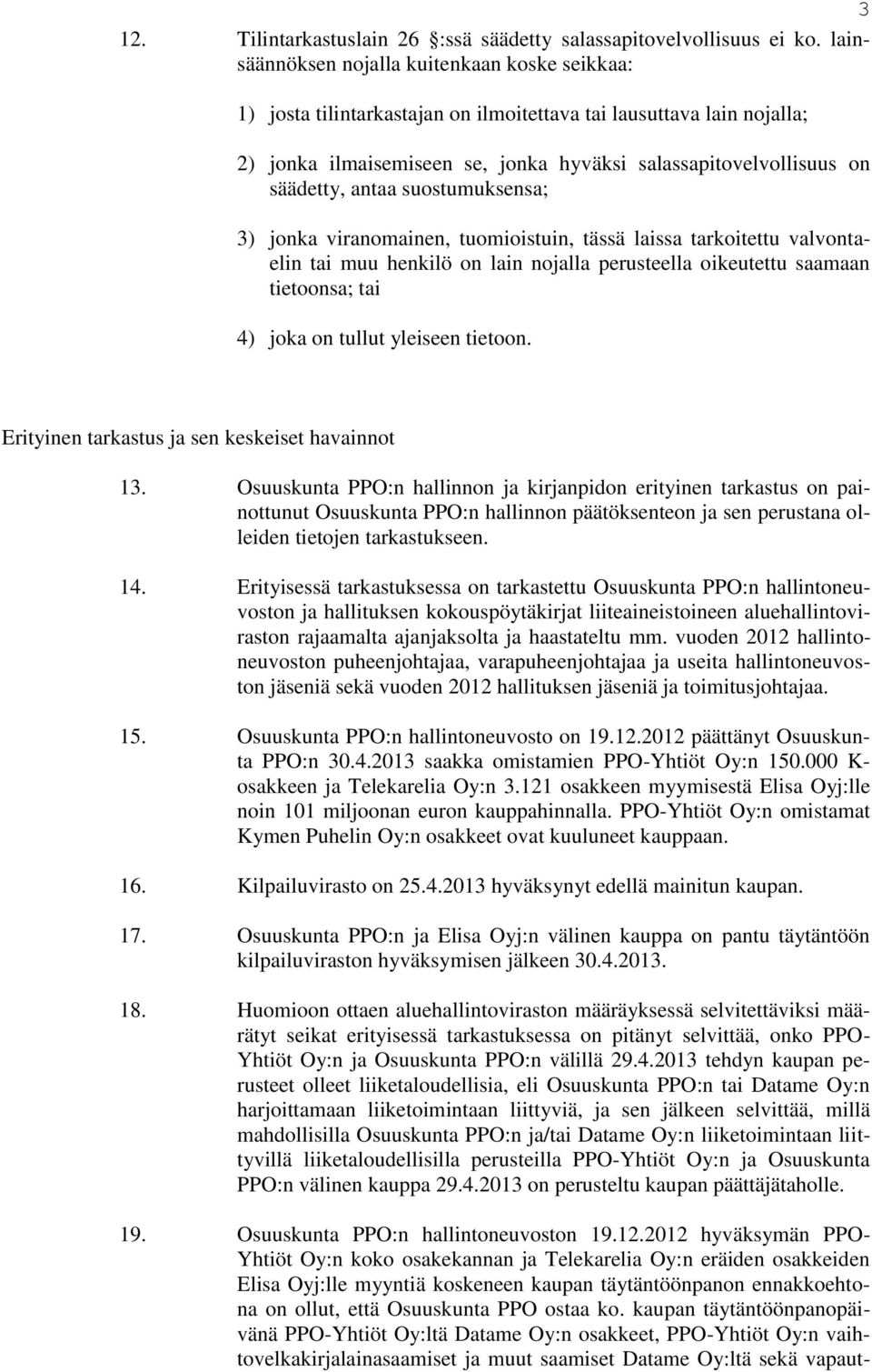 antaa suostumuksensa; 3) jonka viranomainen, tuomioistuin, tässä laissa tarkoitettu valvontaelin tai muu henkilö on lain nojalla perusteella oikeutettu saamaan tietoonsa; tai 4) joka on tullut