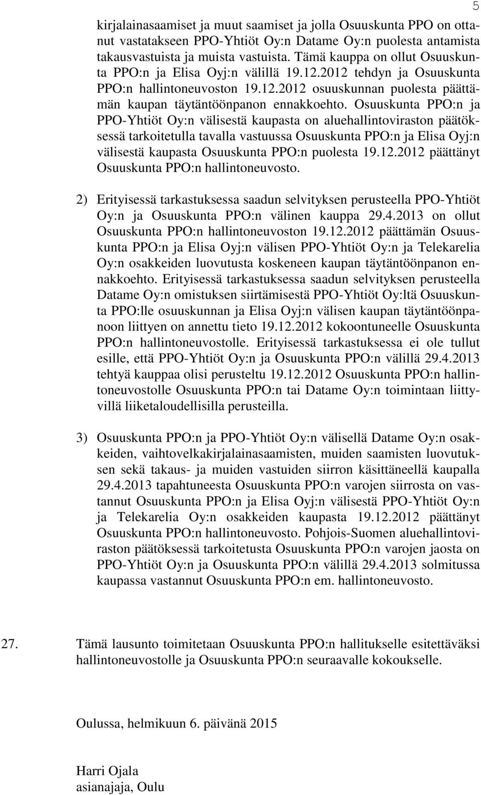 Osuuskunta PPO:n ja PPO-Yhtiöt Oy:n välisestä kaupasta on aluehallintoviraston päätöksessä tarkoitetulla tavalla vastuussa Osuuskunta PPO:n ja Elisa Oyj:n välisestä kaupasta Osuuskunta PPO:n puolesta