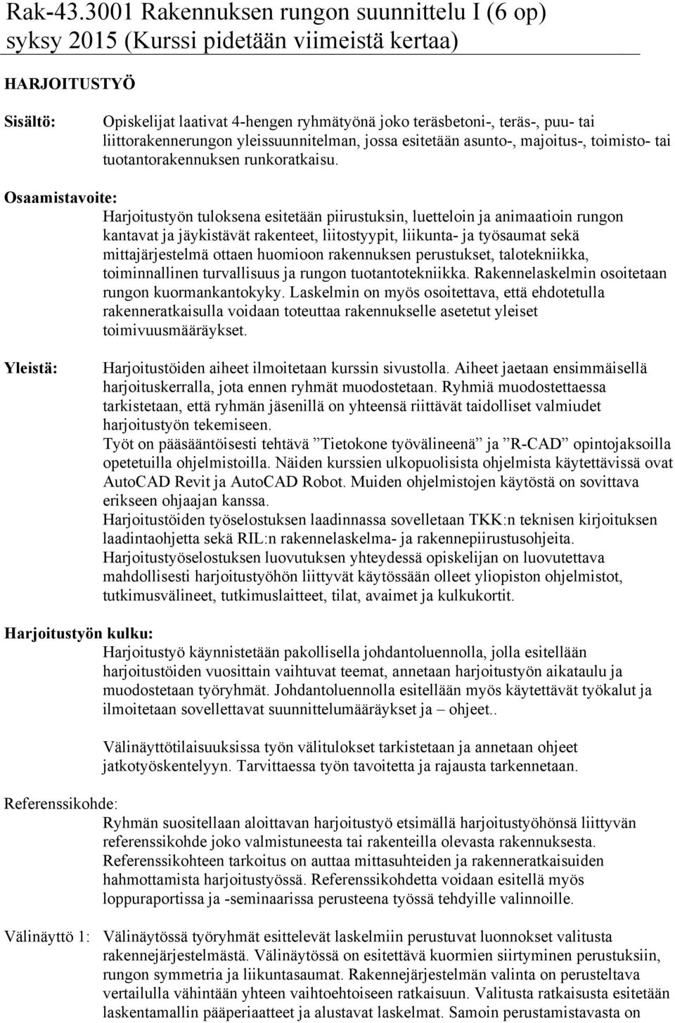 Osaamistavoite: Harjoitustyön tuloksena esitetään piirustuksin, luetteloin ja animaatioin rungon kantavat ja jäykistävät rakenteet, liitostyypit, liikunta- ja työsaumat sekä mittajärjestelmä ottaen