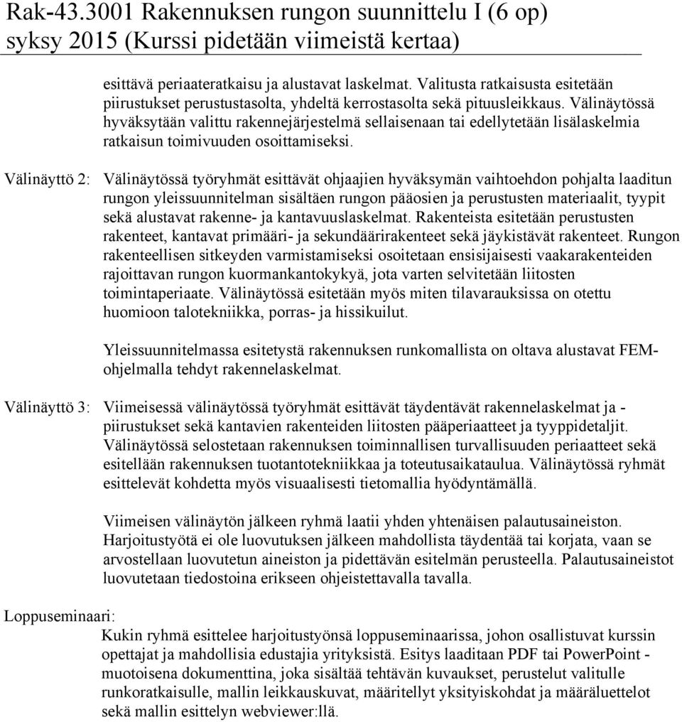 Välinäyttö 2: Välinäytössä työryhmät esittävät ohjaajien hyväksymän vaihtoehdon pohjalta laaditun rungon yleissuunnitelman sisältäen rungon pääosien ja perustusten materiaalit, tyypit sekä alustavat