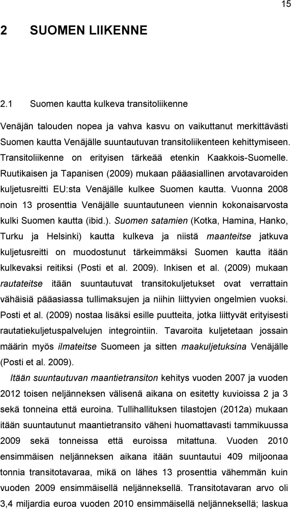 Transitoliikenne on erityisen tärkeää etenkin Kaakkois-Suomelle. Ruutikaisen ja Tapanisen (2009) mukaan pääasiallinen arvotavaroiden kuljetusreitti EU:sta Venäjälle kulkee Suomen kautta.