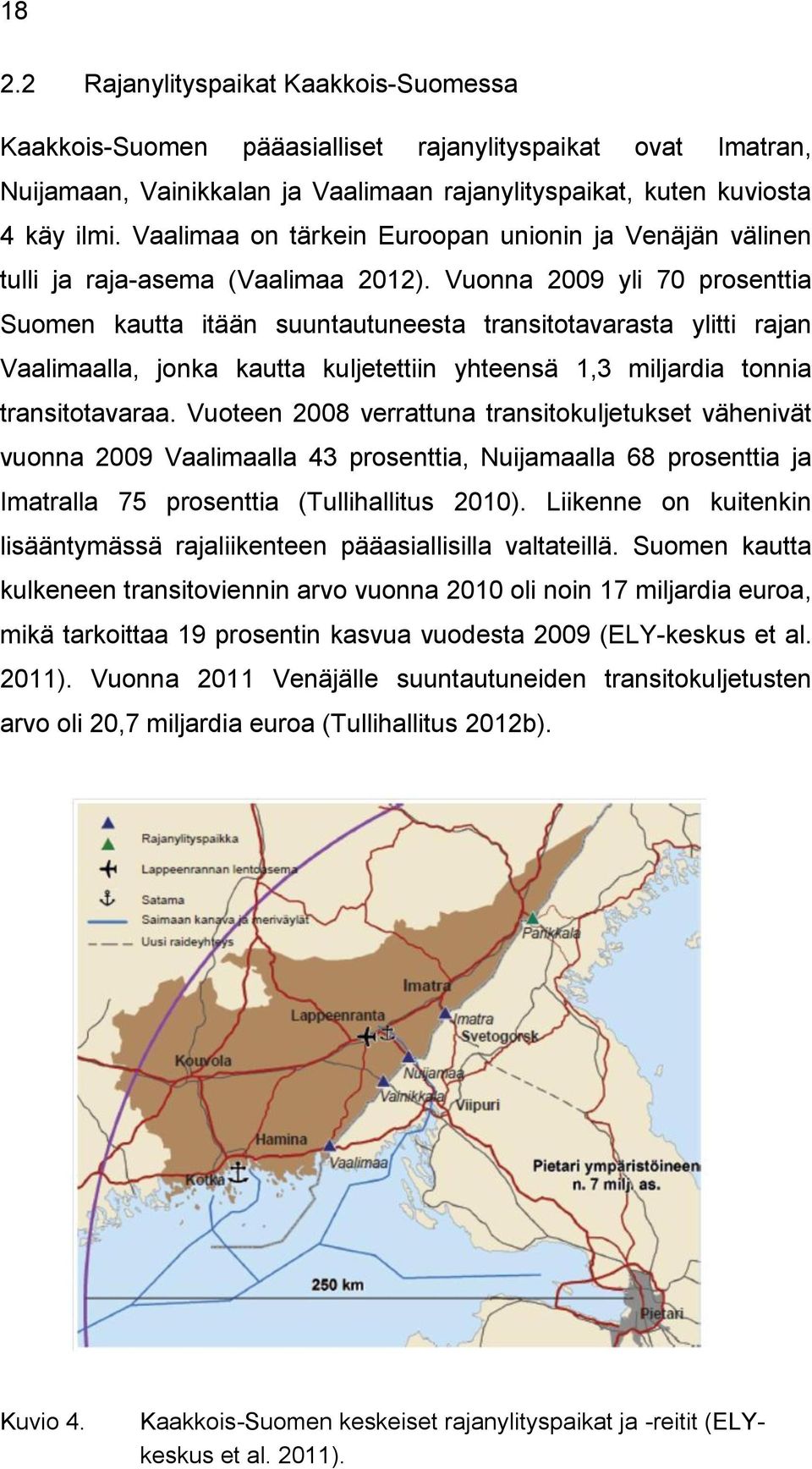 Vuonna 2009 yli 70 prosenttia Suomen kautta itään suuntautuneesta transitotavarasta ylitti rajan Vaalimaalla, jonka kautta kuljetettiin yhteensä 1,3 miljardia tonnia transitotavaraa.