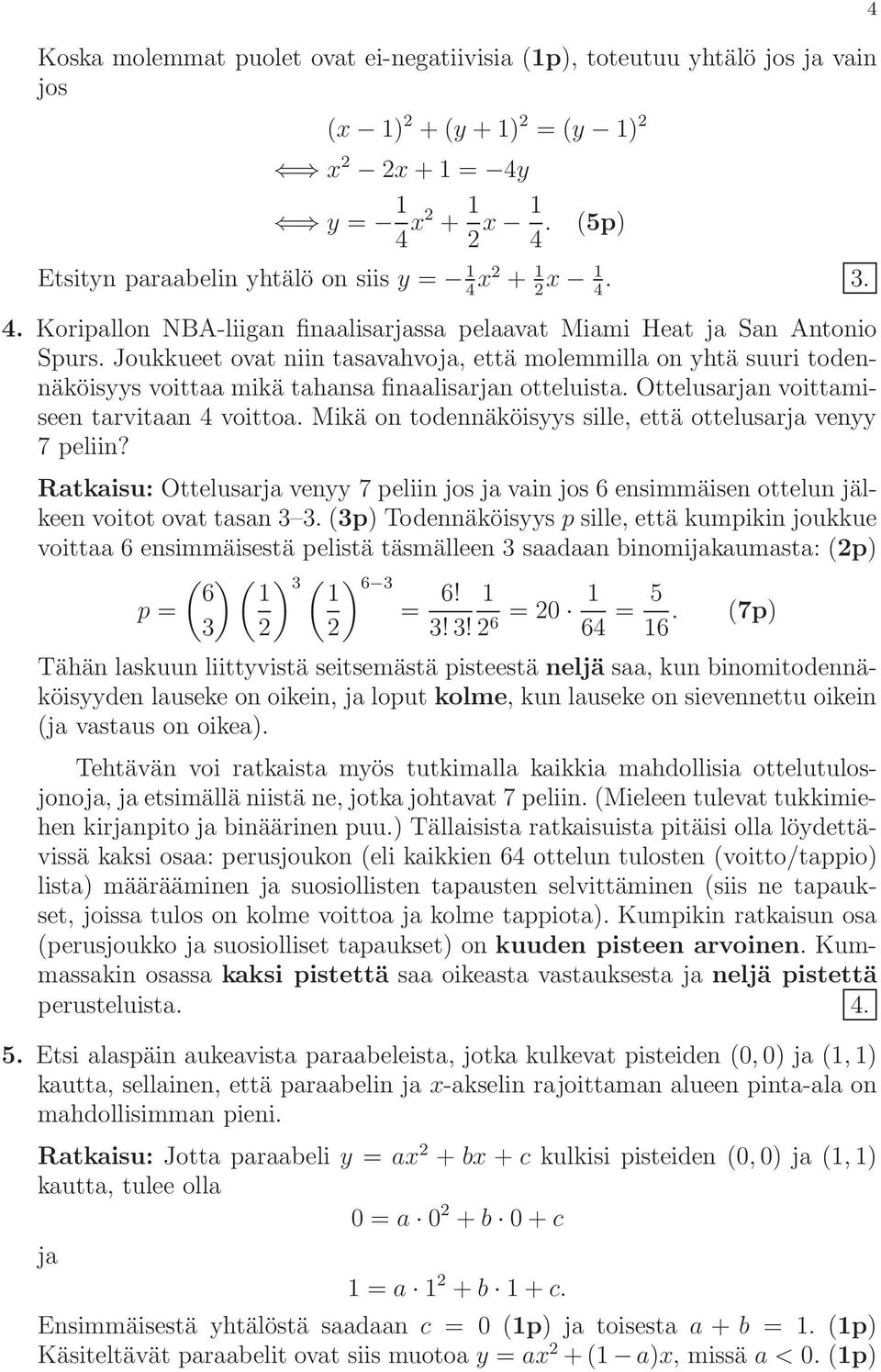 Mikä on todennäköisyys sille, että ottelusarja venyy 7 peliin? Ratkaisu: Ottelusarja venyy 7 peliin jos ja vain jos 6 ensimmäisen ottelun jälkeen voitot ovat tasan 3 3.