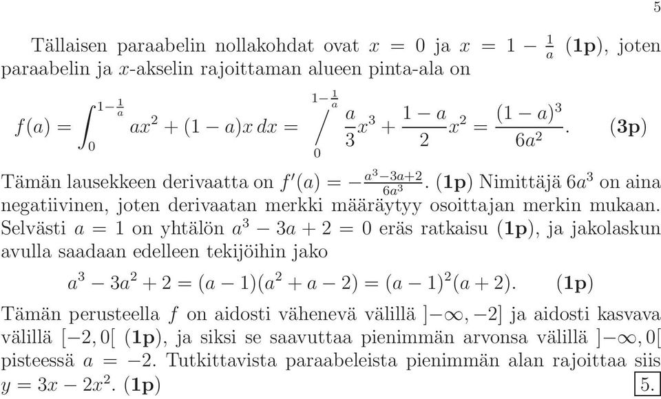 Selvästi a = 1 on yhtälön a 3 3a + = 0 eräs ratkaisu, ja jakolaskun avulla saadaan edelleen tekijöihin jako a 3 3a + = (a 1)(a + a ) = (a 1) (a + ).