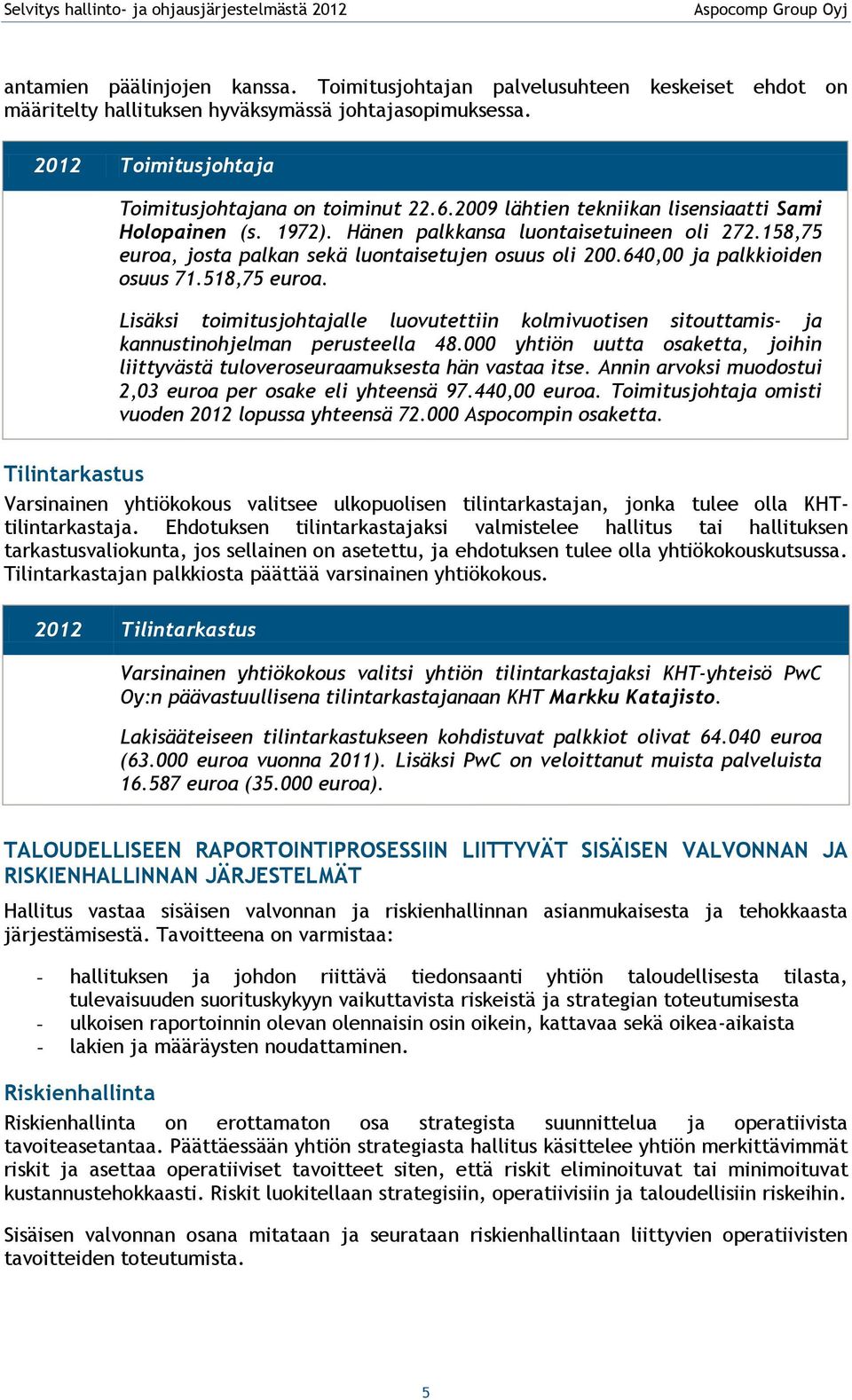 518,75 euroa. Lisäksi toimitusjohtajalle luovutettiin kolmivuotisen sitouttamis- ja kannustinohjelman perusteella 48.