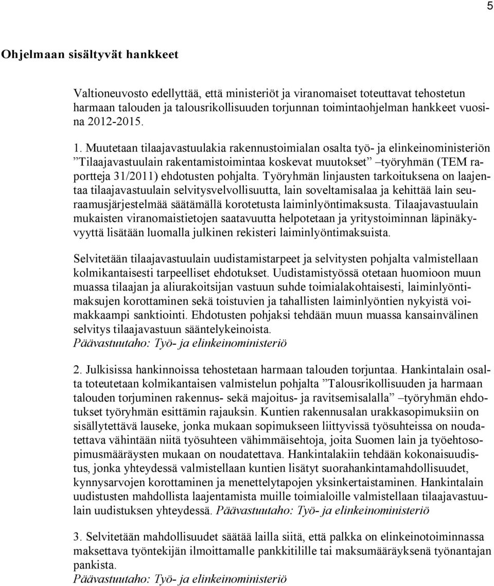 Muutetaan tilaajavastuulakia rakennustoimialan osalta työ- ja elinkeinoministeriön Tilaajavastuulain rakentamistoimintaa koskevat muutokset työryhmän (TEM raportteja 31/2011) ehdotusten pohjalta.