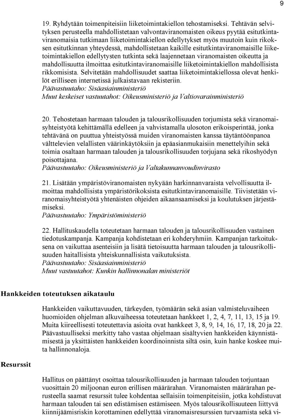 yhteydessä, mahdollistetaan kaikille esitutkintaviranomaisille liiketoimintakiellon edellytysten tutkinta sekä laajennetaan viranomaisten oikeutta ja mahdollisuutta ilmoittaa