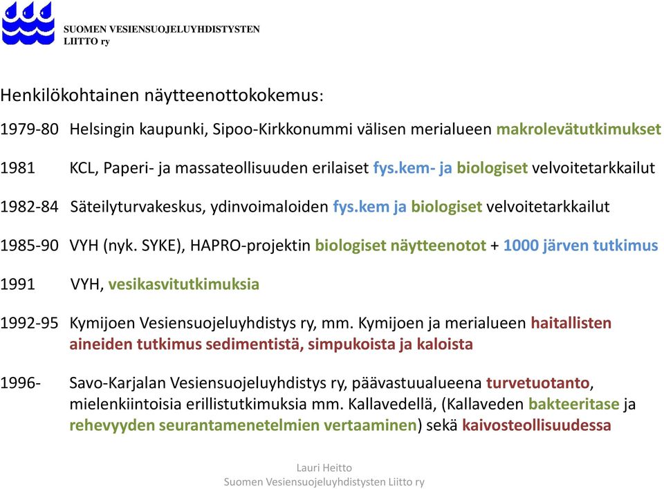 SYKE), HAPRO-projektin biologiset näytteenotot + 1000 järven tutkimus 1991 VYH, vesikasvitutkimuksia 1992-95 Kymijoen Vesiensuojeluyhdistys ry, mm.